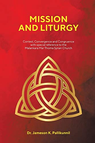 Mission and Liturgy: Contest, Convergence and Congruence with special reference to the Malankara Mar Thoma Syrian Church