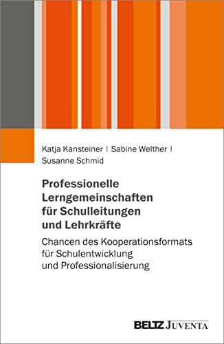 Professionelle Lerngemeinschaften für Schulleitungen und Lehrkräfte: Chancen des Kooperationsformats für Schulentwicklung und Professionalisierung