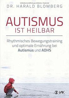 Autismus ist heilbar: Rhythmisches Bewegungstraining und optimale Ernährung bei Autismus und ADHS