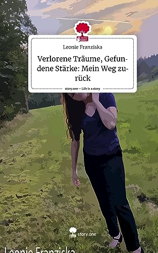 Verlorene Träume, Gefundene Stärke: Mein Weg zurück. Life is a Story - story.one