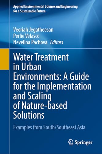 Water Treatment in Urban Environments: A Guide for the Implementation and Scaling of Nature-based Solutions: Examples from South/Southeast Asia ... and Engineering for a Sustainable Future)