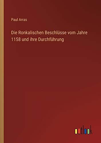 Die Ronkalischen Beschlüsse vom Jahre 1158 und ihre Durchführung