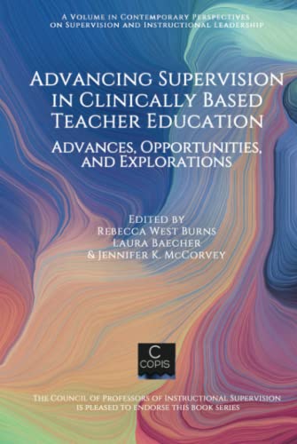 Advancing Supervision in Clinically Based Teacher Education: Advances, Opportunities, and Explorations (Contemporary Perspectives on Supervision and Instructional Leadership)