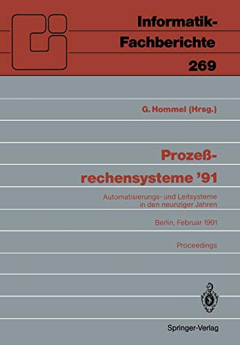Prozeßrechensysteme '91: Automatisierungs- und Leitsysteme in den Neunziger Jahren Berlin, 25. bis 27. Februar 1991 (Informatik-Fachberichte) (German ... 1991 (Informatik-Fachberichte, 269, Band 269)