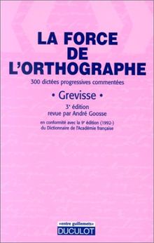 La force de l'orthographe : 300 dictées progressives et commentées