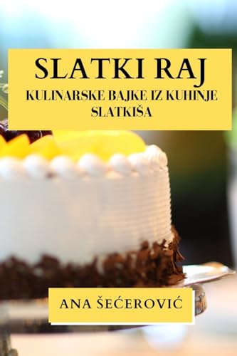 Slatki Raj: Kulinarske Bajke iz Kuhinje Slatki¿a