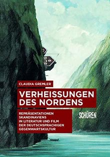 Verheißungen des Nordens: Repräsentationen Skandinaviens in Literatur und Film der deutschsprachigen Gegenwartskultur (Schriften zur Kultur- und Mediensemiotik)