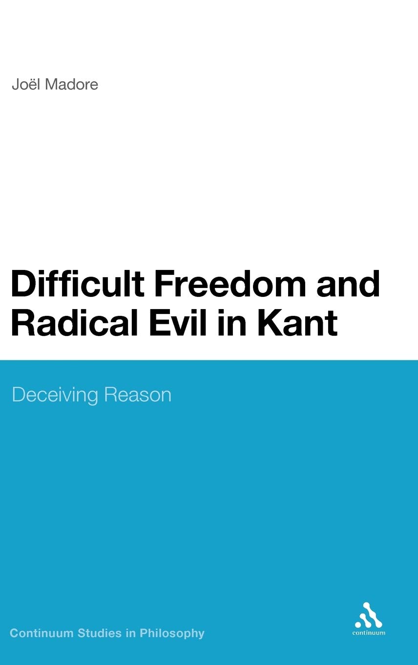 Difficult Freedom and Radical Evil in Kant: Deceiving Reason (Continuum Studies in Philosophy)