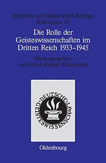 Die Rolle der Geisteswissenschaften im Dritten Reich 1933-1945 (Schriften des Historischen Kollegs, Band 53)