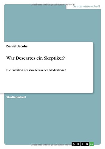 War Descartes ein Skeptiker?: Die Funktion des Zweifels in den Meditationen