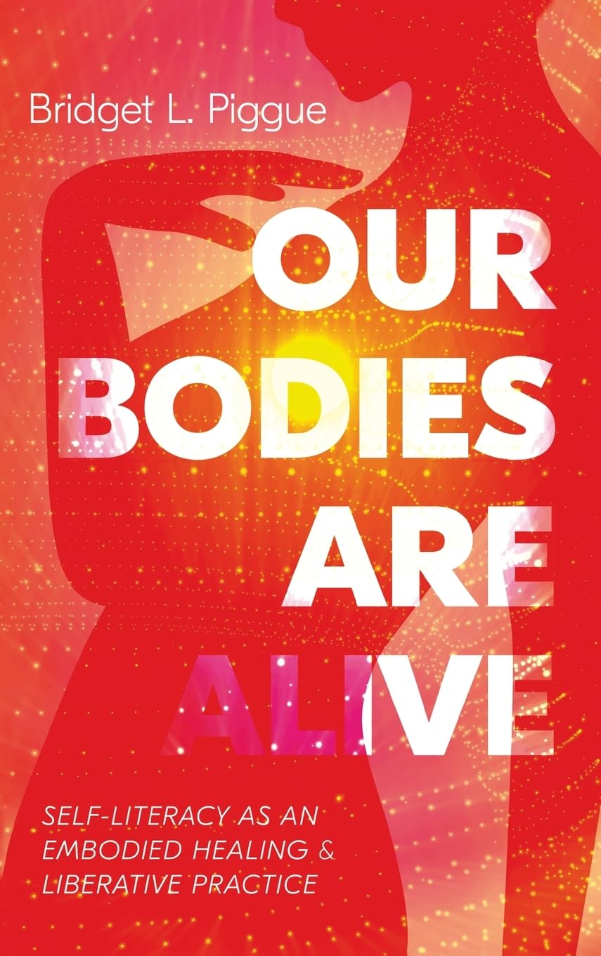 Our Bodies Are Alive: Self-Literacy as an Embodied Healing and Liberative Practice