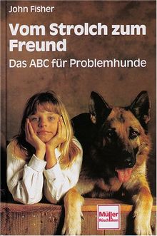 Vom Strolch zum Freund: Das ABC für Problemhunde