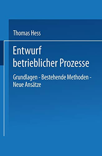 Entwurf betrieblicher Prozesse: Dissertation der Universität St. Gallen, Hochschule für Wirtschafts- Rechts- und Sozialwissenschaften, zur Erlangung . ... eines Doktors der Wirtschaftswissenschaften