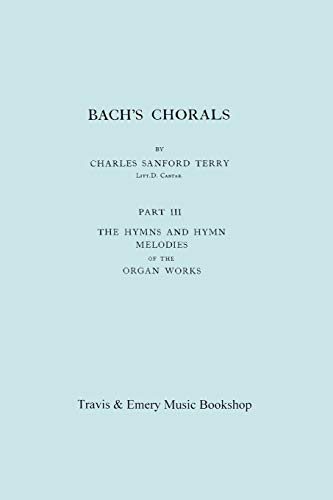 Bach's Chorals. Part 3 - The Hymns and Hymn Melodies of the Organ Works. [Facsimile of 1921 Edition, Part III].