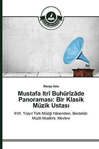 Mustafa Itrî Buhûrîzâde Panoraması: Bir Klasik Müzik Ustası: XVII. Yüzyıl Türk Müziği Hânendesi, Bestekâr, Müzik Muallimi, Mevlevi: XVII. Yüzyil Türk ... Hânendesi, Bestekâr, Müzik Muallimi, Mevlevi