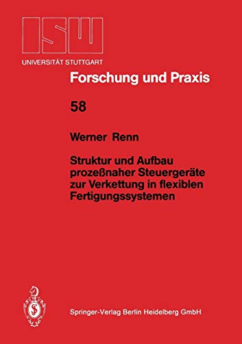 Struktur und Aufbau prozeßnaher Steuergeräte zur Verkettung in flexiblen Fertigungssystemen (ISW Forschung und Praxis, 58, Band 58)