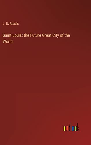 Saint Louis: the Future Great City of the World