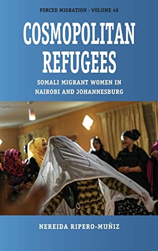 Cosmopolitan Refugees: Somali Migrant Women in Nairobi and Johannesburg (Forced Migration, 46)