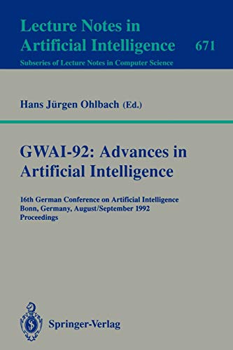 GWAI-92: Advances in Artificial Intelligence: 16th German Conference on Artificial Intelligence, Bonn, Germany, August 31 - September 3, 1992. ... Notes in Computer Science, 671, Band 671)