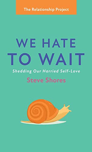 We Hate to Wait: Shedding Our Harried Self-Love (The Relationship Project)