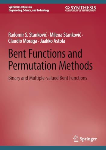 Bent Functions and Permutation Methods: Binary and Multiple-Valued Bent Functions (Synthesis Lectures on Engineering, Science, and Technology)