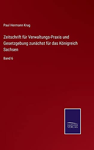 Zeitschrift für Verwaltungs-Praxis und Gesetzgebung zunächst für das Königreich Sachsen: Band 6