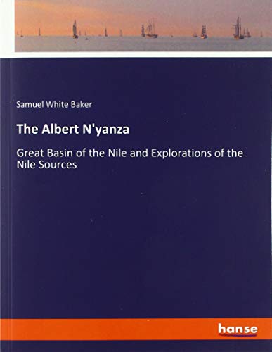 The Albert N'yanza: Great Basin of the Nile and Explorations of the Nile Sources