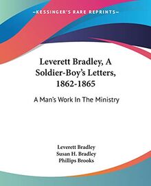 Leverett Bradley, A Soldier-Boy's Letters, 1862-1865: A Man's Work In The Ministry