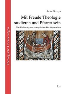 Mit Freude Theologie studieren und Pfarrer sein: Eine Hinführung zum evangelischen Theologiestudium