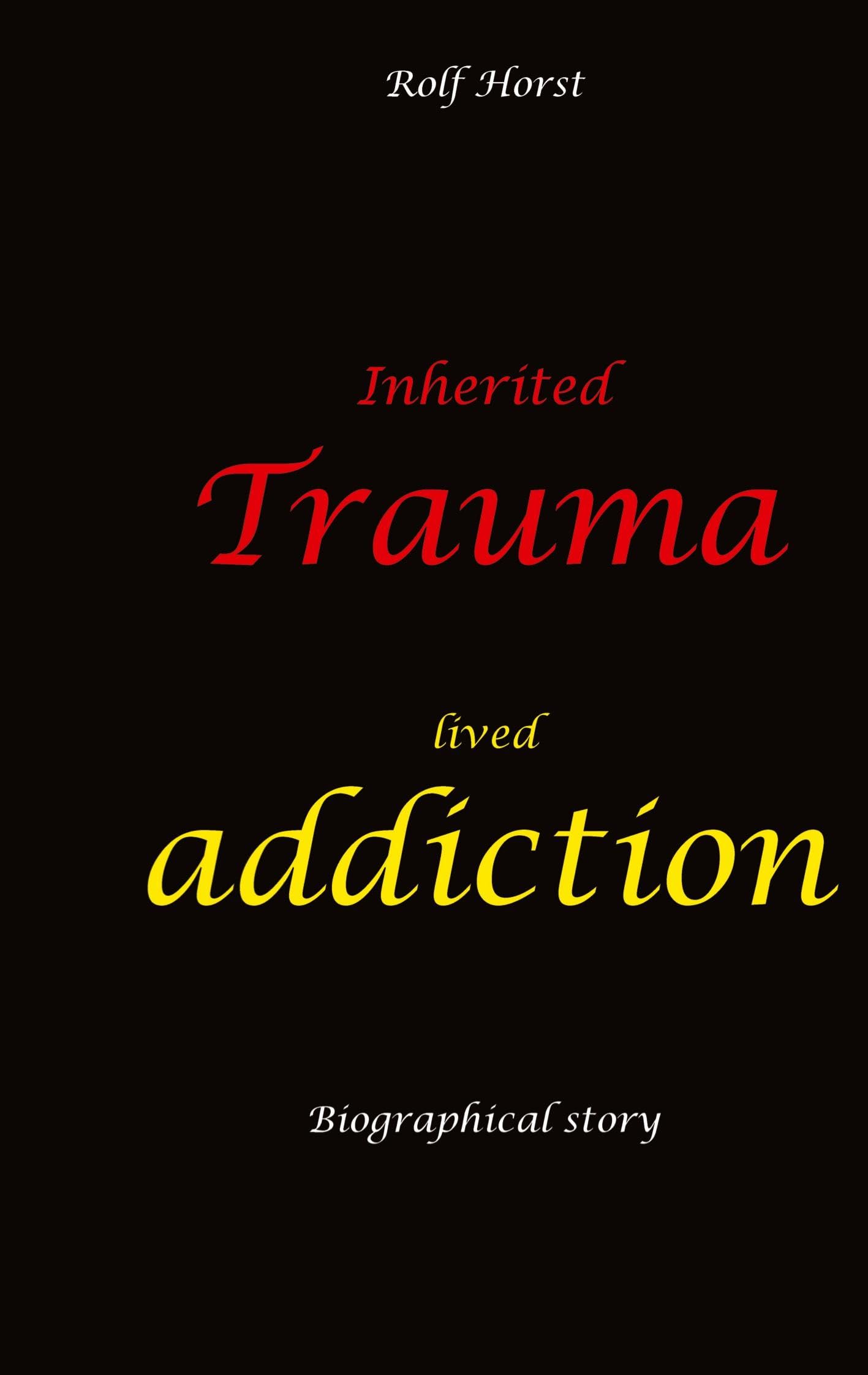 Inherited trauma – lived addiction: Alcoholic, traumatised, tragedies, Prenatal trauma, addiction, therapist, psychiatrist, fear, anger, pain, ... divorce, rehab,: Burnout, anger, fear, pain