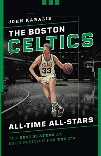 The Boston Celtics All-Time All-Stars: The Best Players at Each Position for the C's
