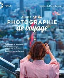 Guide de la photographie de voyage : équipement et techniques, portraits, paysages, monuments et animaux, gestion et post-traitement