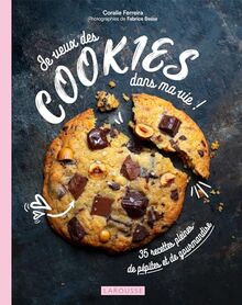 Je veux des cookies dans ma vie ! : 35 recettes pleines de pépites et de gourmandise