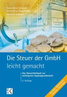 Die Steuer der GmbH - leicht gemacht: Das Steuerlehrbuch zur wichtigsten Kapitalgesellschaft. Das Plus: Übersichten, Leitsätze, Praxistipps