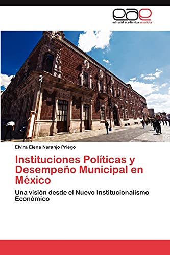 Instituciones Políticas y Desempeño Municipal en México: Una visión desde el Nuevo Institucionalismo Económico