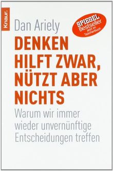 Denken hilft zwar, nützt aber nichts: Warum wir immer wieder unvernünftige Entscheidungen treffen