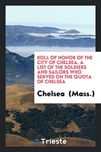 Roll of honor of the city of Chelsea. A list of the soldiers and sailors who served on the quota of Chelsea