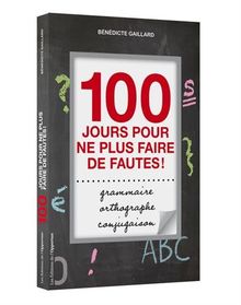 100 jours pour ne plus faire de fautes ! : grammaire, orthographe, conjugaison