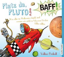 BAFF! Wissen. Platz da, Pluto!: Was alles im Weltraum abgeht und warum wir nicht in Schwarze Löcher fallen sollten