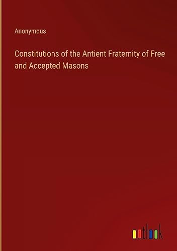 Constitutions of the Antient Fraternity of Free and Accepted Masons
