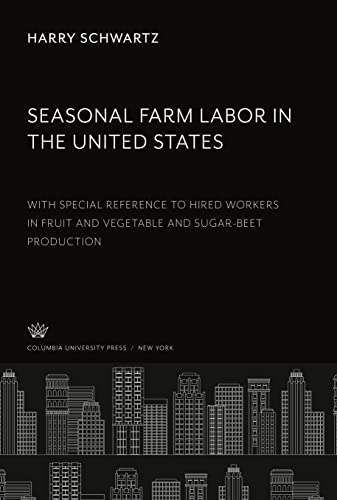 Seasonal Farm Labor in the United States: With Special Reference to Hired Workers in Fruit and Vegetable and Sugar-Beet Production