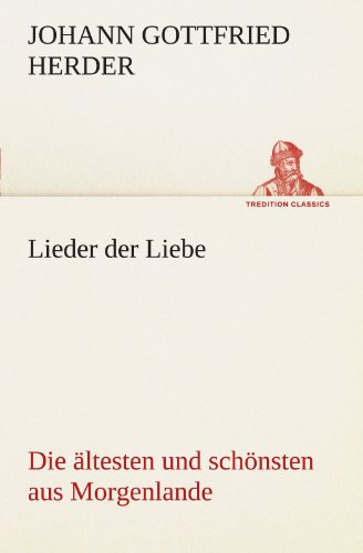 Lieder der Liebe: Die ältesten und schönsten aus Morgenlande (TREDITION CLASSICS)