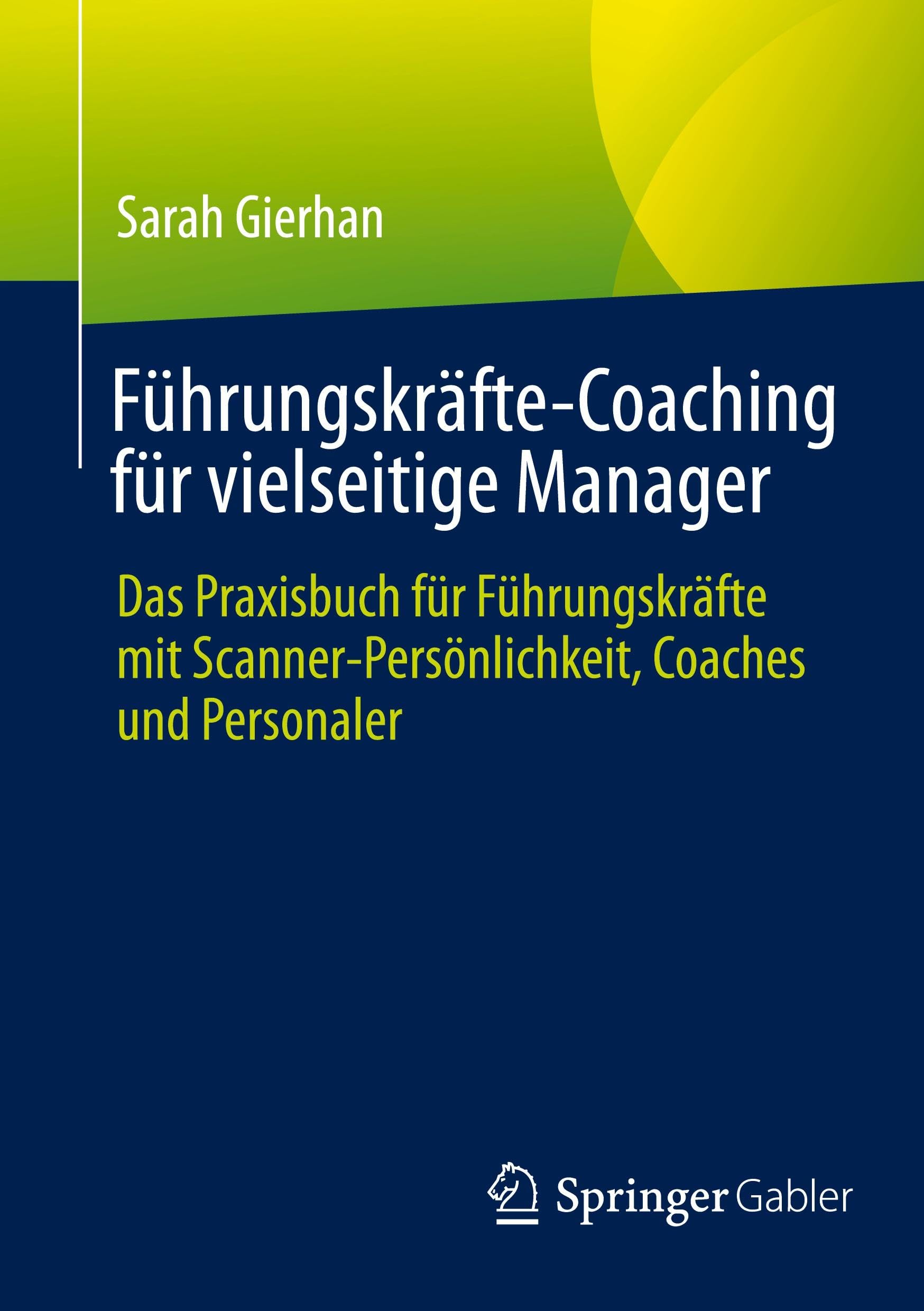 Führungskräfte-Coaching für vielseitige Manager: Das Praxisbuch für Führungskräfte mit Scanner-Persönlichkeit, Coaches und Personaler