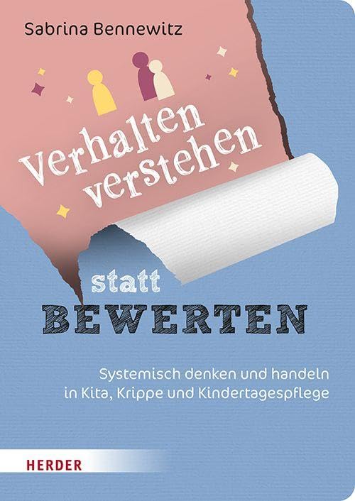 Verhalten verstehen statt bewerten: Systemisch denken und handeln in Kita, Krippe und Kindertagespflege