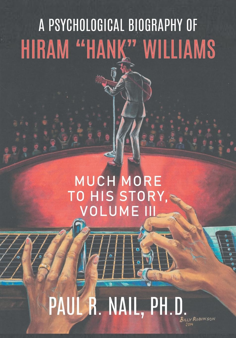 A Psychological Biography of Hiram Hank Williams: Much More to His Story, Volume III