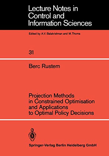 Projection Methods in Constrained Optimisation and Applications to Optimal Policy Decisions (Lecture Notes in Control and Information Sciences) ... and Information Sciences, 31, Band 31)