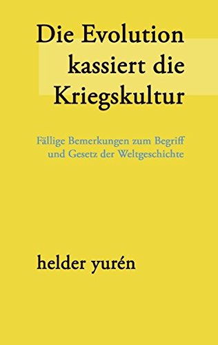 Die Evolution kassiert die Kriegskultur: Fällige Bemerkungen zum Begriff und Gesetz der Weltgeschichte
