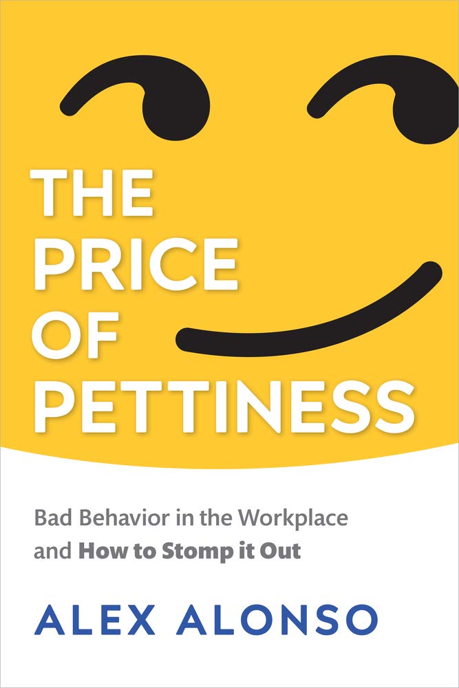 Price of Pettiness: Bad Behavior in the Workplace and How to Stomp It Out