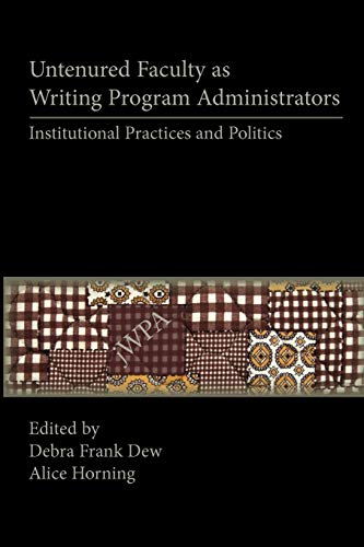 Untenured Faculty as Writing Program Administrators: Institutional Practices and Politics (Lauer Series in Rhetoric and Composition)