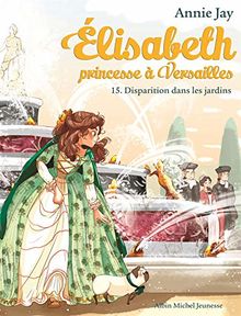 Elisabeth, princesse à Versailles. Vol. 15. Disparition dans les jardins